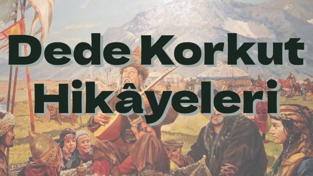 Dede Korkut Hikayeleri İsimleri ve Karakterleri 1 dede korkut hikayeleri isimleri ve karakterleri